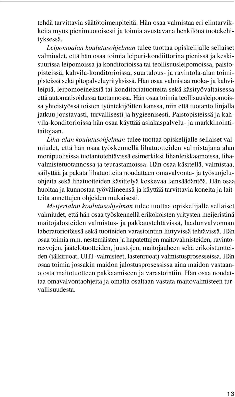 teollisuusleipomoissa, paistopisteissä, kahvila-konditorioissa, suurtalous- ja ravintola-alan toimipisteissä sekä pitopalveluyrityksissä.