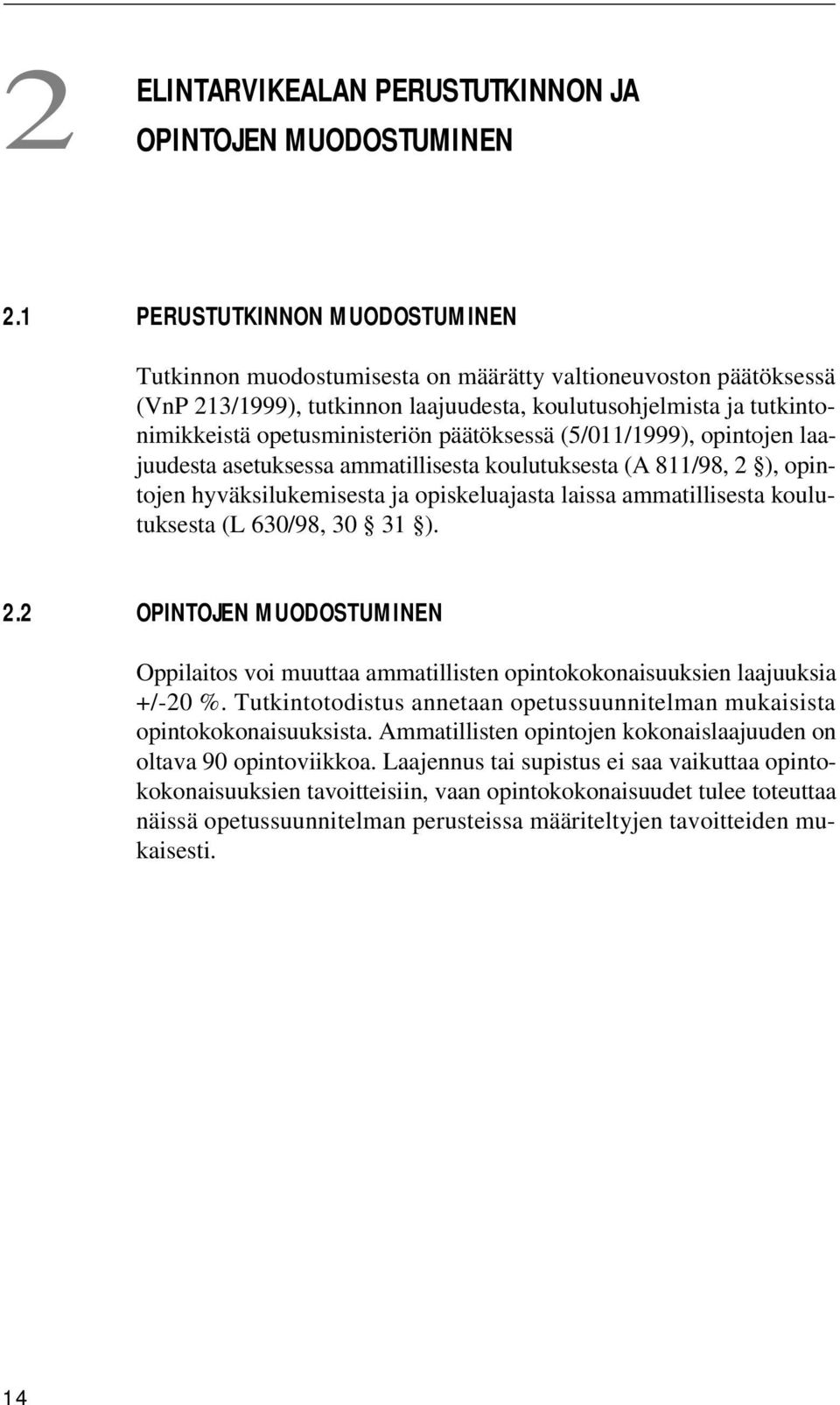 päätöksessä (5/011/1999), opintojen laajuudesta asetuksessa ammatillisesta koulutuksesta (A 811/98, 2 ), opintojen hyväksilukemisesta ja opiskeluajasta laissa ammatillisesta koulutuksesta (L 630/98,