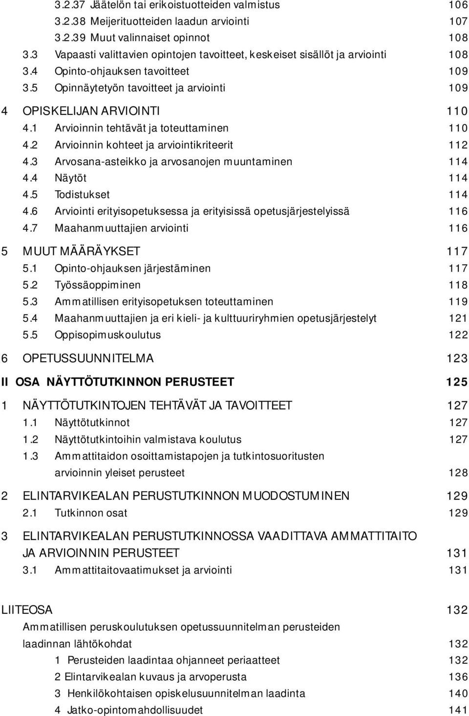 1 Arvioinnin tehtävät ja toteuttaminen 110 4.2 Arvioinnin kohteet ja arviointikriteerit 112 4.3 Arvosana-asteikko ja arvosanojen muuntaminen 114 4.4 Näytöt 114 4.5 Todistukset 114 4.