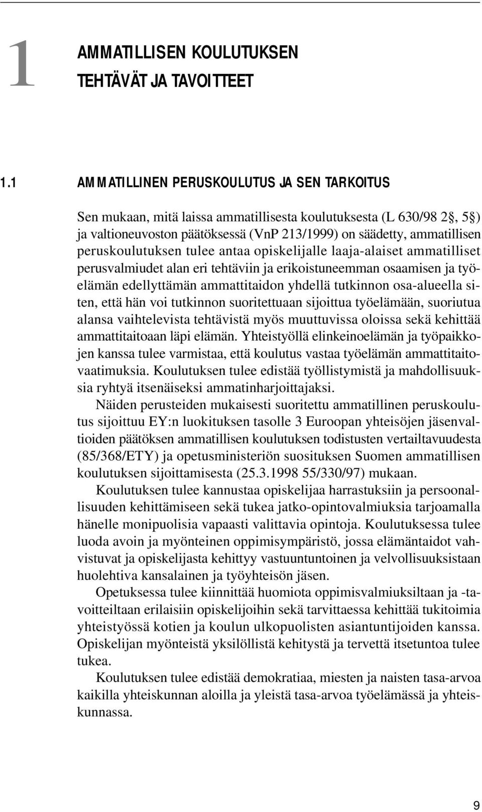 peruskoulutuksen tulee antaa opiskelijalle laaja-alaiset ammatilliset perusvalmiudet alan eri tehtäviin ja erikoistuneemman osaamisen ja työelämän edellyttämän ammattitaidon yhdellä tutkinnon