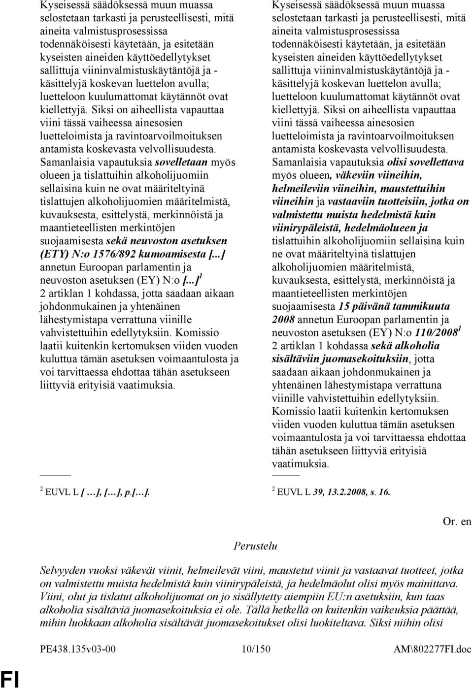 Siksi on aiheellista vapauttaa viini tässä vaiheessa ainesosien luetteloimista ja ravintoarvoilmoituksen antamista koskevasta velvollisuudesta.