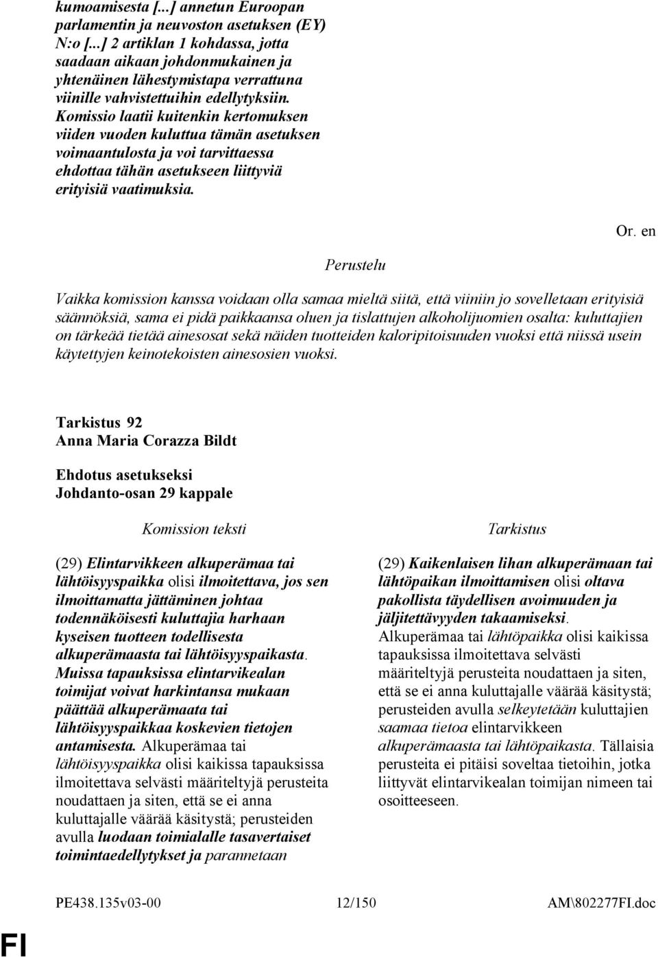 Komissio laatii kuitenkin kertomuksen viiden vuoden kuluttua tämän asetuksen voimaantulosta ja voi tarvittaessa ehdottaa tähän asetukseen liittyviä erityisiä vaatimuksia.