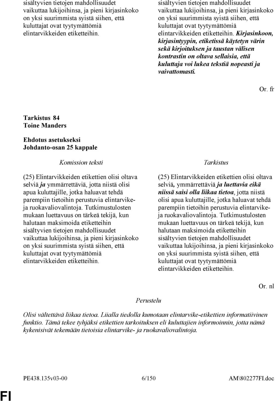 fr 84 Toine Manders Johdanto-osan 25 kappale (25) Elintarvikkeiden etikettien olisi oltava selviä ja ymmärrettäviä, jotta niistä olisi apua kuluttajille, jotka haluavat tehdä parempiin tietoihin