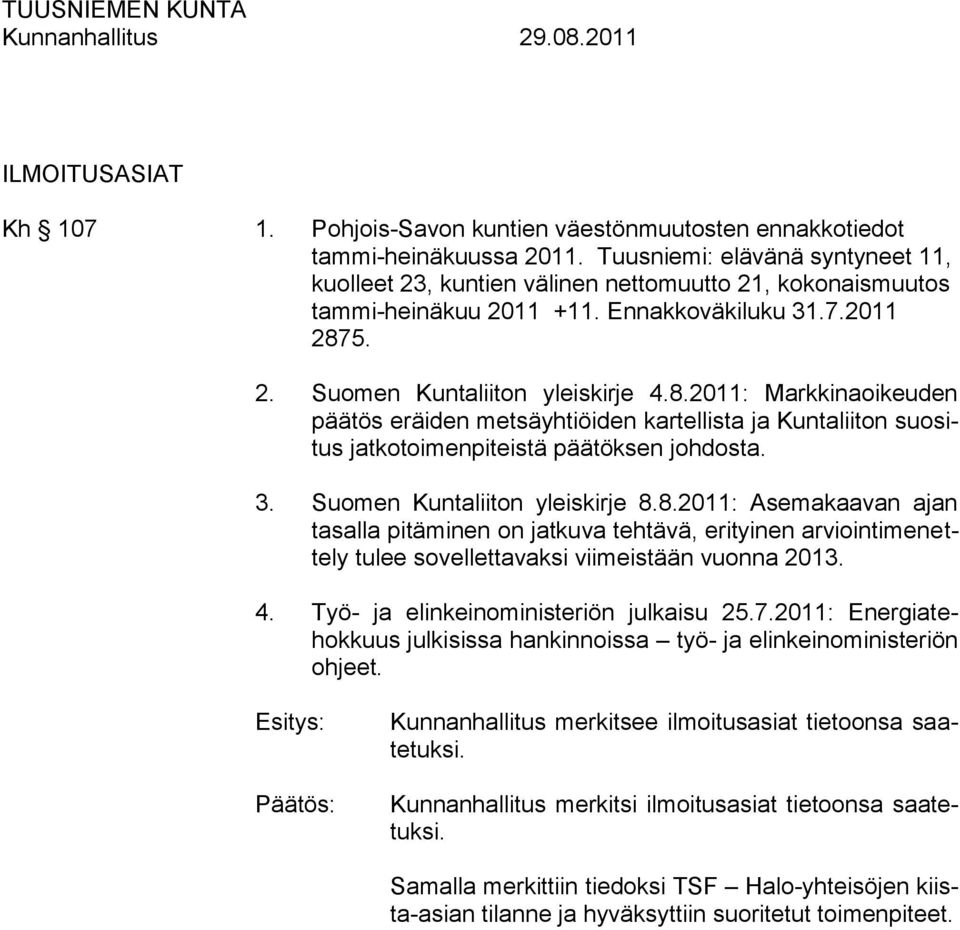 5. 2. Suomen Kuntaliiton yleiskirje 4.8.2011: Markkinaoikeuden päätös eräiden metsäyhtiöiden kartellista ja Kuntaliiton suositus jatkotoimenpiteistä päätöksen johdosta. 3.
