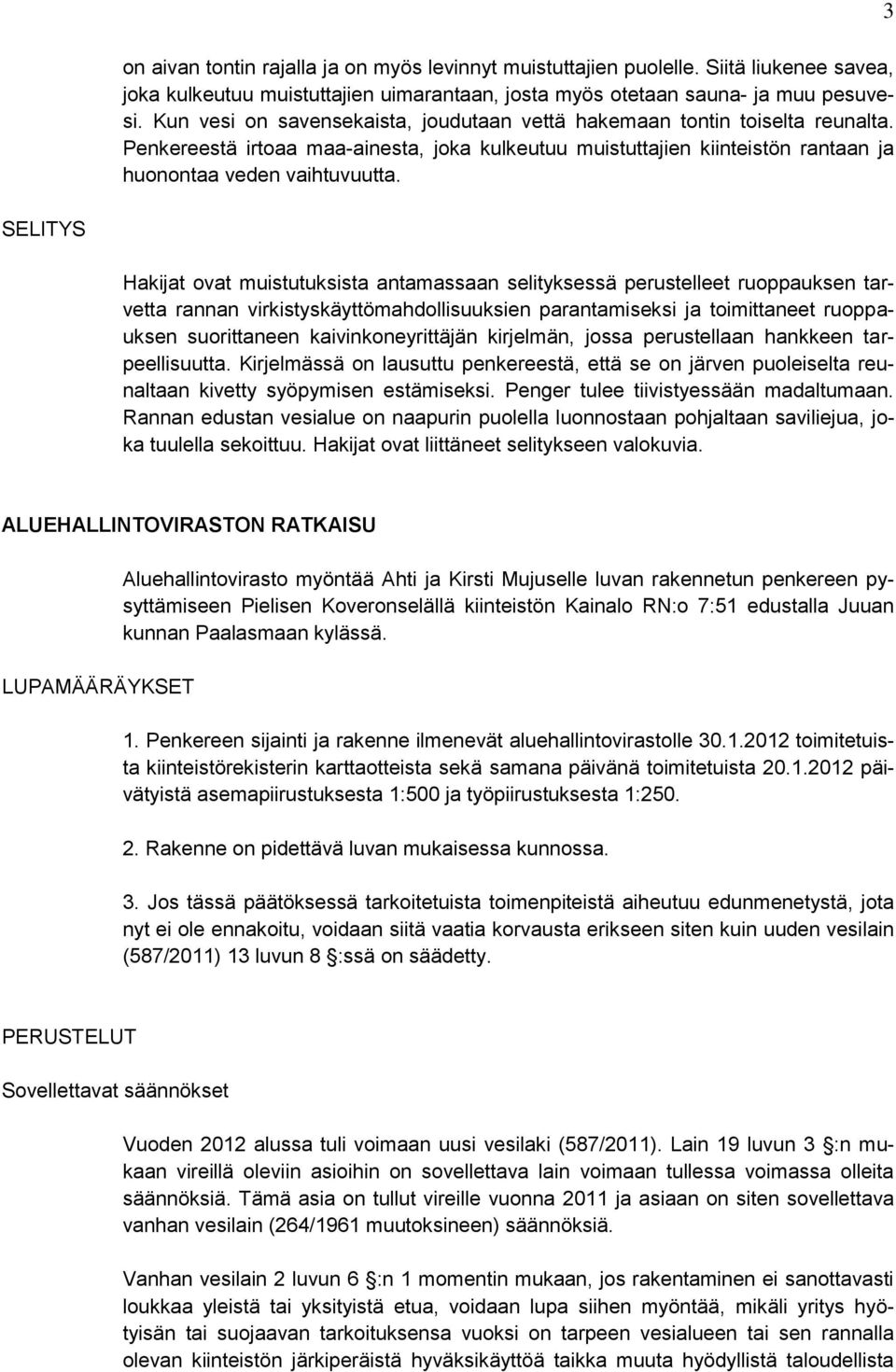 3 SELITYS Hakijat ovat muistutuksista antamassaan selityksessä perustelleet ruoppauksen tarvetta rannan virkistyskäyttömahdollisuuksien parantamiseksi ja toimittaneet ruoppauksen suorittaneen