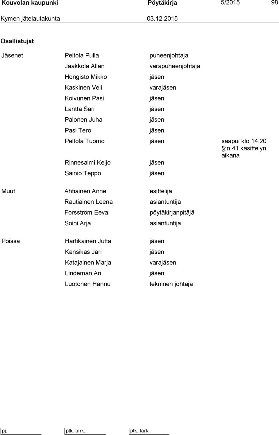 varapuheenjohtaja jäsen varajäsen jäsen jäsen jäsen jäsen Peltola Tuomo jäsen saapui klo 14.