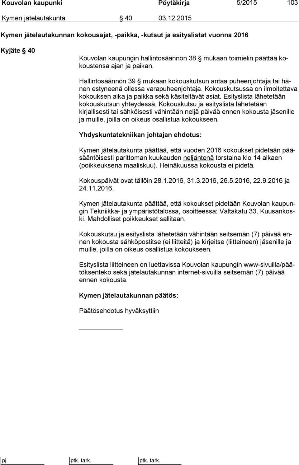 Hallintosäännön 39 mukaan kokouskutsun antaa puheenjohtaja tai hänen estyneenä ollessa varapuheenjohtaja. Kokouskutsussa on il moi tet ta va kokouksen aika ja paikka sekä käsiteltävät asiat.