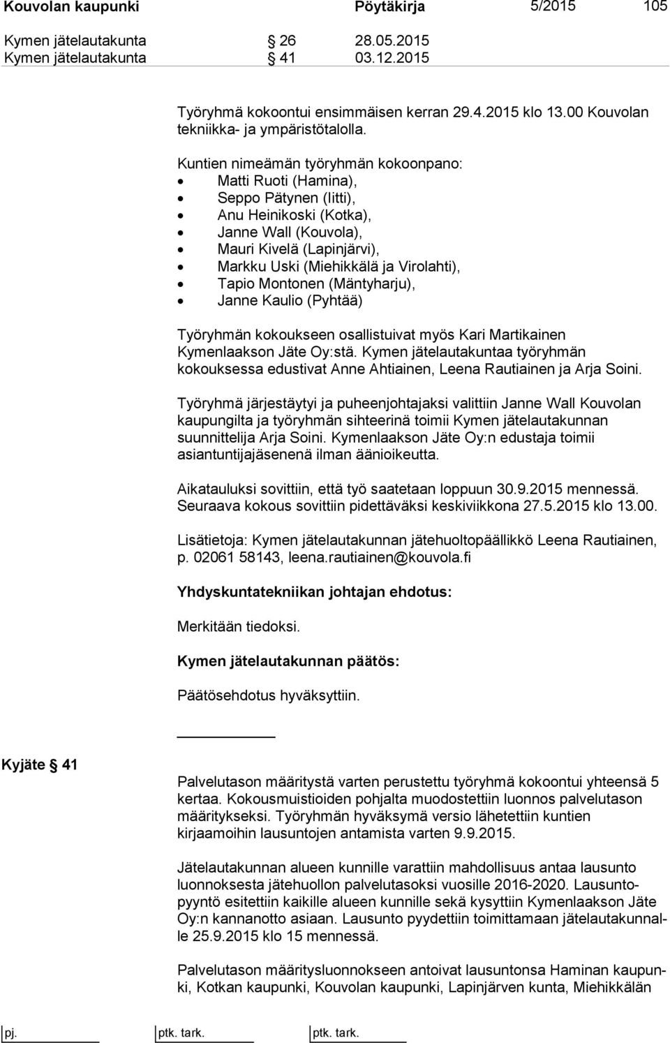 Kuntien nimeämän työryhmän kokoonpano: Matti Ruoti (Hamina), Seppo Pätynen (Iitti), Anu Heinikoski (Kotka), Janne Wall (Kouvola), Mauri Kivelä (Lapinjärvi), Markku Uski (Miehikkälä ja Virolahti),