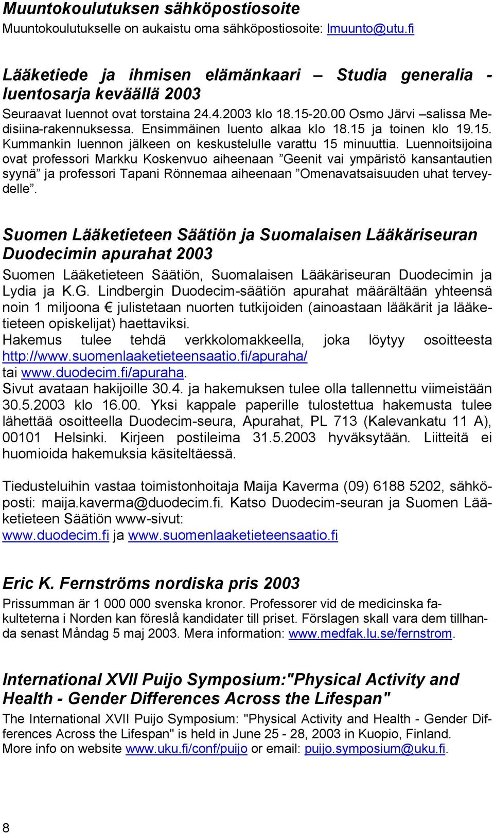 Ensimmäinen luento alkaa klo 18.15 ja toinen klo 19.15. Kummankin luennon jälkeen on keskustelulle varattu 15 minuuttia.