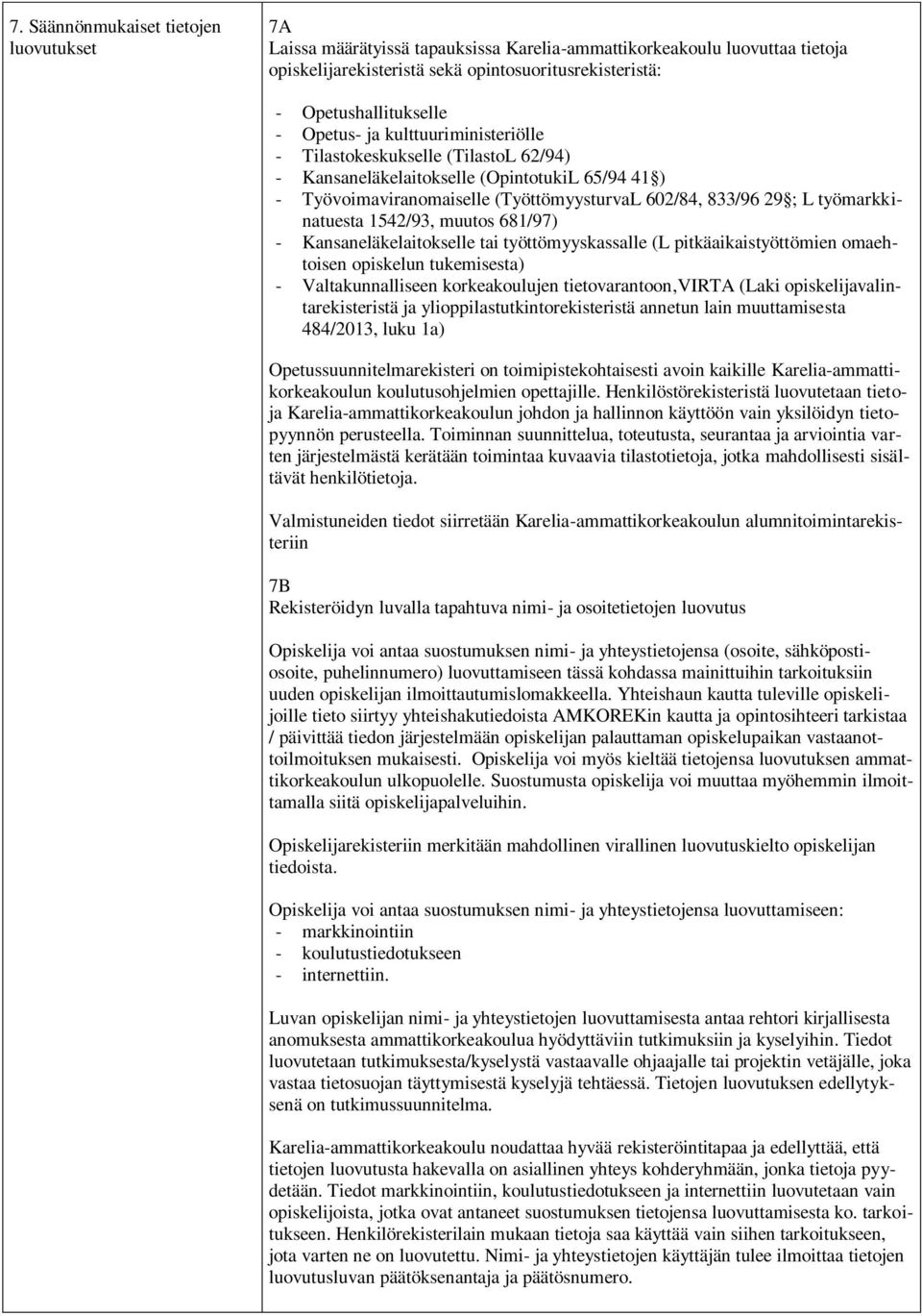 työmarkkinatuesta 1542/93, muutos 681/97) - Kansaneläkelaitokselle tai työttömyyskassalle (L pitkäaikaistyöttömien omaehtoisen opiskelun tukemisesta) - Valtakunnalliseen korkeakoulujen