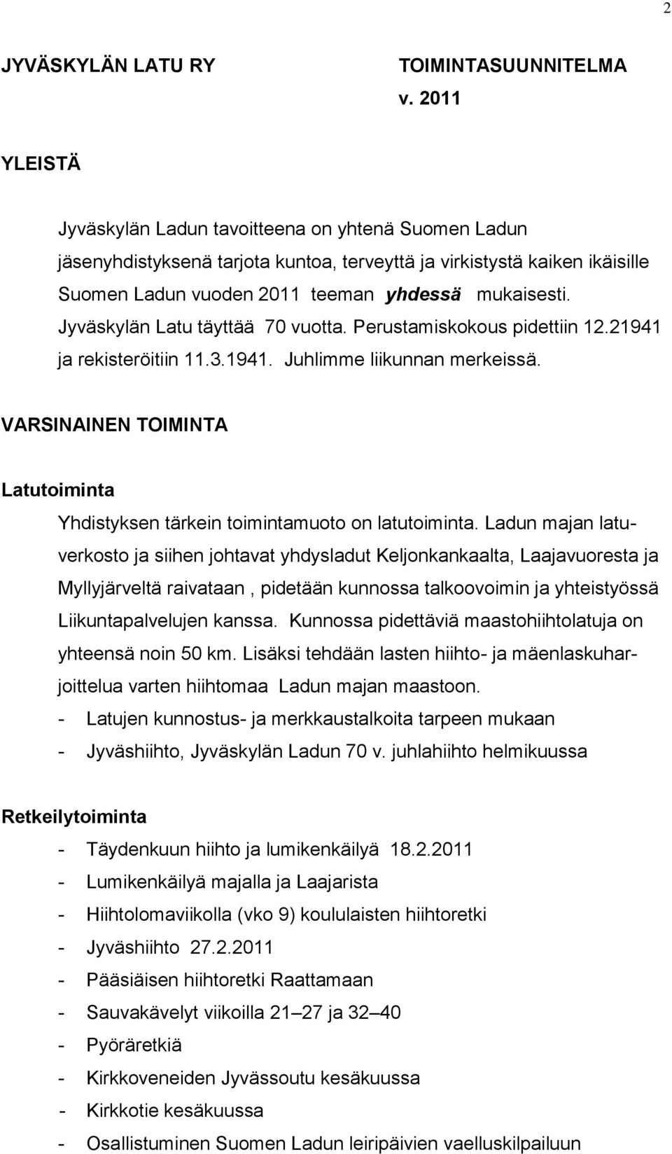 Jyväskylän Latu täyttää 70 vuotta. Perustamiskokous pidettiin 12.21941 ja rekisteröitiin 11.3.1941. Juhlimme liikunnan merkeissä.
