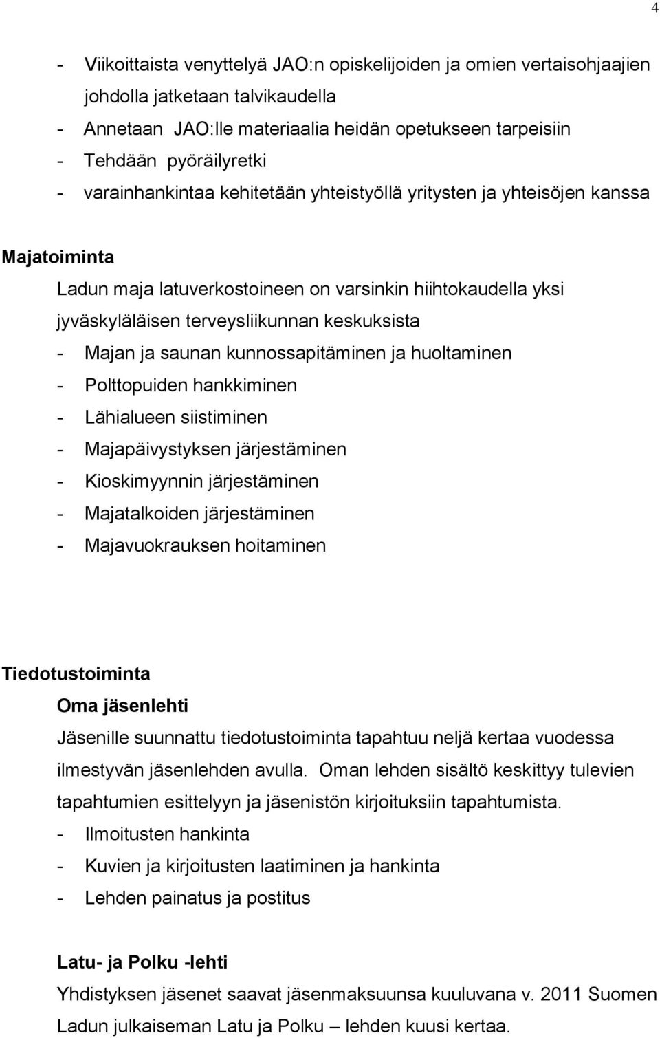 ja saunan kunnossapitäminen ja huoltaminen - Polttopuiden hankkiminen - Lähialueen siistiminen - Majapäivystyksen järjestäminen - Kioskimyynnin järjestäminen - Majatalkoiden järjestäminen -