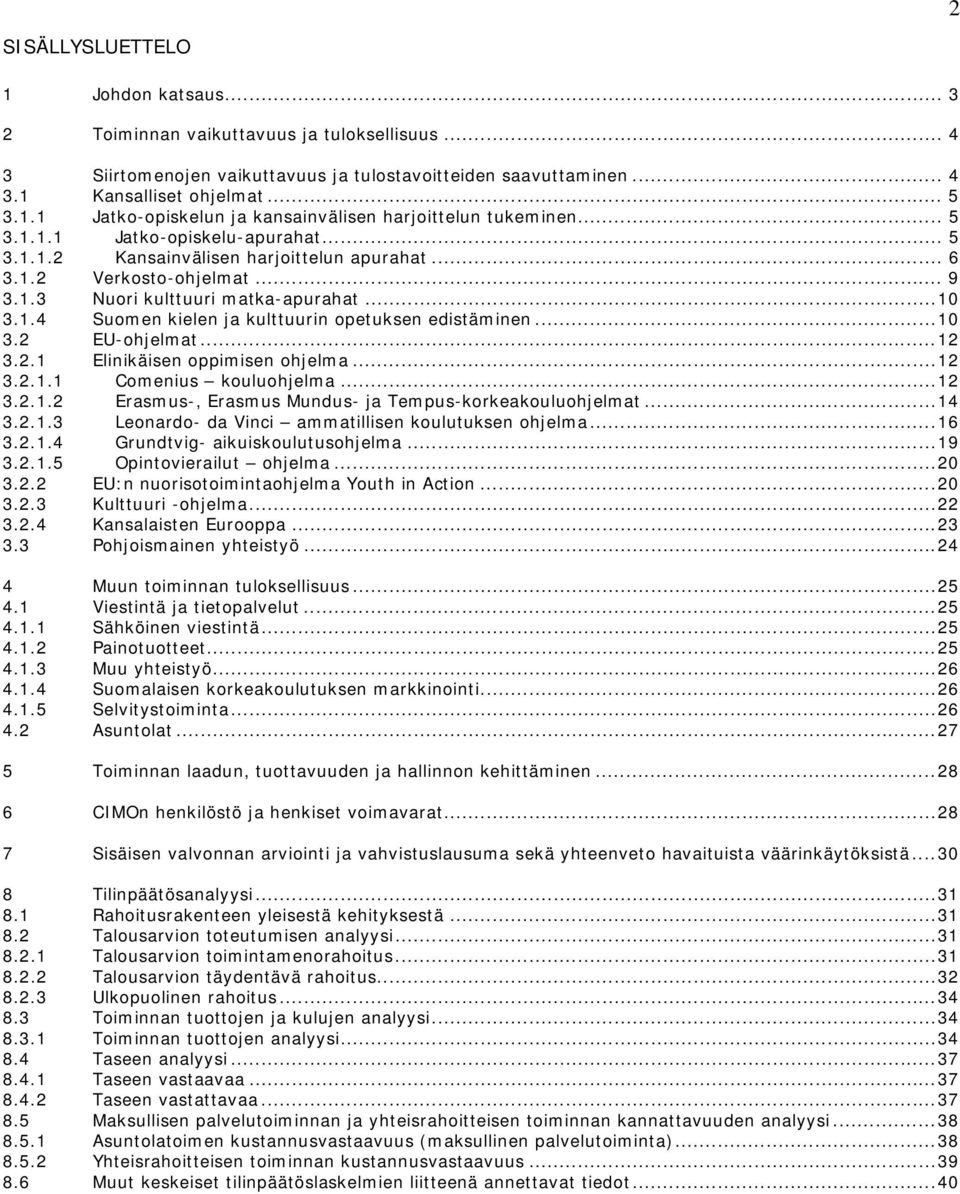 .. 10 3.2 EU-ohjelmat... 12 3.2.1 Elinikäisen oppimisen ohjelma... 12 3.2.1.1 Comenius kouluohjelma... 12 3.2.1.2 Erasmus-, Erasmus Mundus- ja Tempus-korkeakouluohjelmat... 14 3.2.1.3 Leonardo- da Vinci ammatillisen koulutuksen ohjelma.
