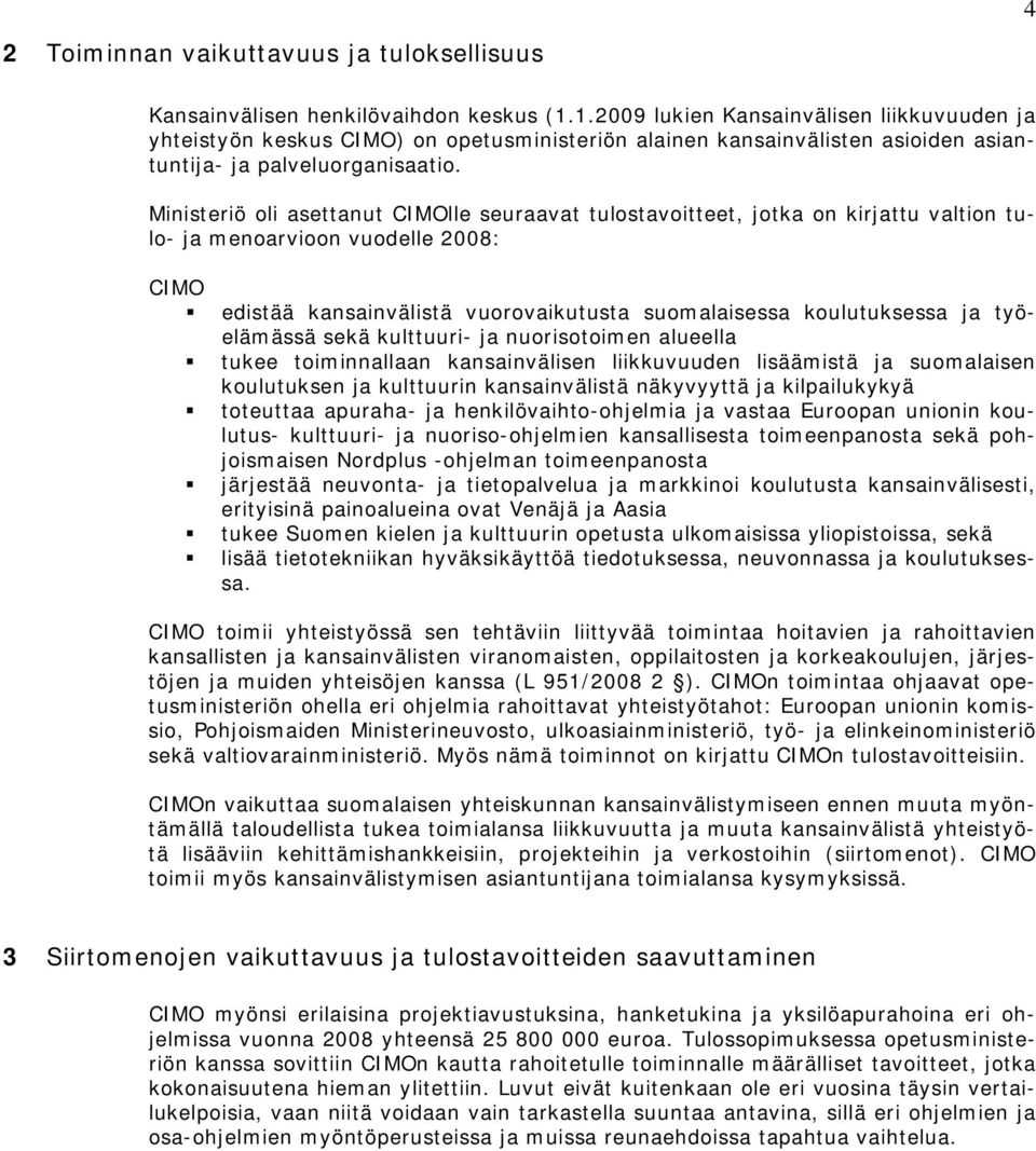 Ministeriö oli asettanut CIMOlle seuraavat tulostavoitteet, jotka on kirjattu valtion tulo- ja menoarvioon vuodelle 2008: CIMO edistää kansainvälistä vuorovaikutusta suomalaisessa koulutuksessa ja