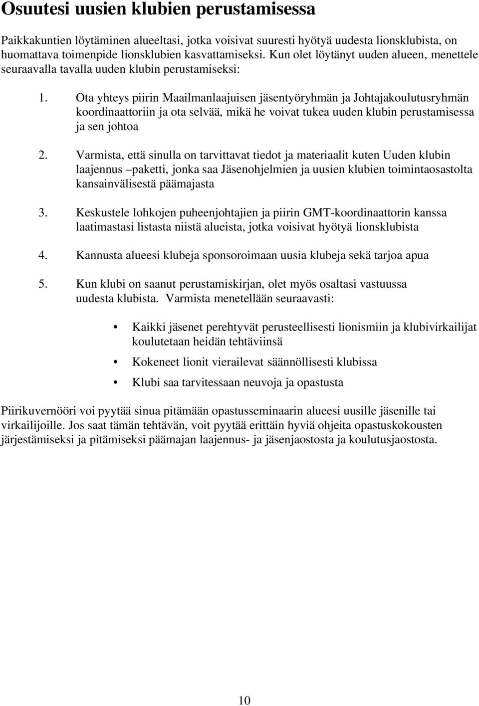 Ota yhteys piirin Maailmanlaajuisen jäsentyöryhmän ja Johtajakoulutusryhmän koordinaattoriin ja ota selvää, mikä he voivat tukea uuden klubin perustamisessa ja sen johtoa 2.