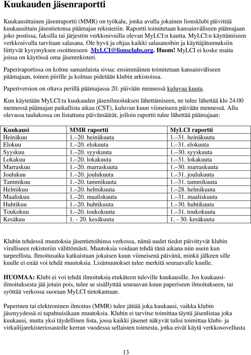 Ole hyvä ja ohjaa kaikki salasanoihin ja käyttäjätunnuksiin liittyvät kysymyksen osoitteeseen MyLCI@lionsclubs.org. Huom! MyLCI ei koske maita joissa on käytössä oma jäsenrekisteri.