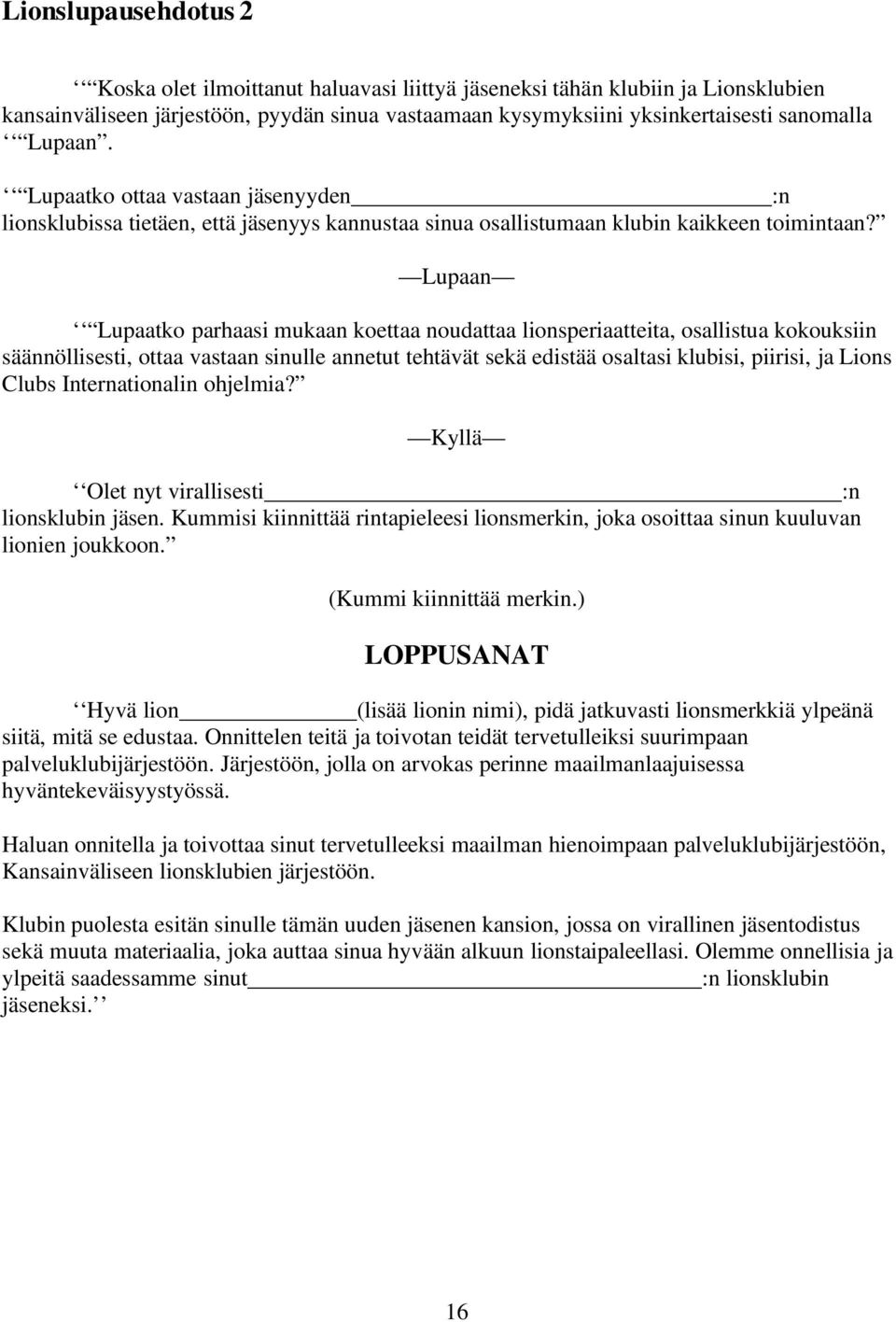 Lupaan Lupaatko parhaasi mukaan koettaa noudattaa lionsperiaatteita, osallistua kokouksiin säännöllisesti, ottaa vastaan sinulle annetut tehtävät sekä edistää osaltasi klubisi, piirisi, ja Lions