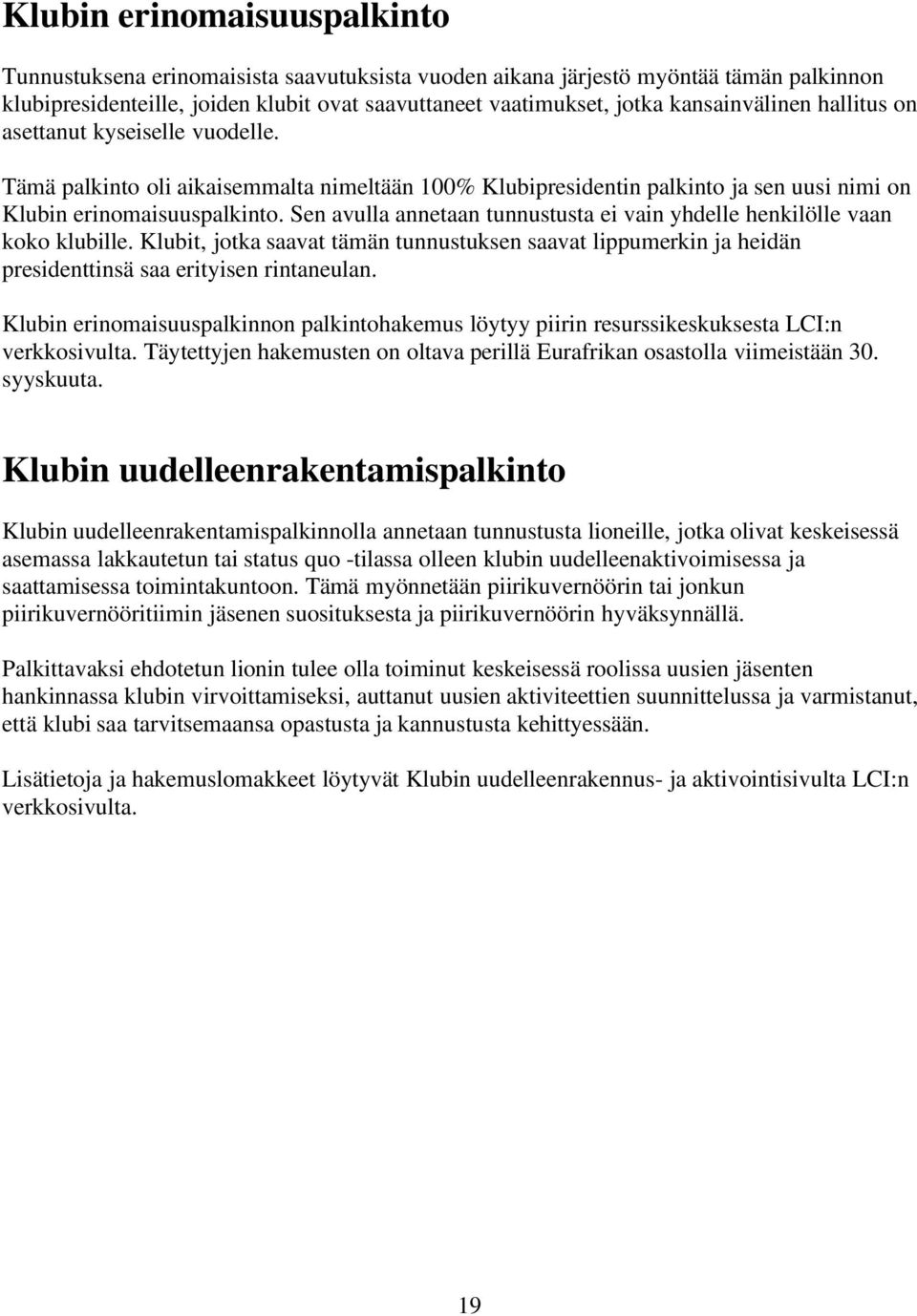 Sen avulla annetaan tunnustusta ei vain yhdelle henkilölle vaan koko klubille. Klubit, jotka saavat tämän tunnustuksen saavat lippumerkin ja heidän presidenttinsä saa erityisen rintaneulan.