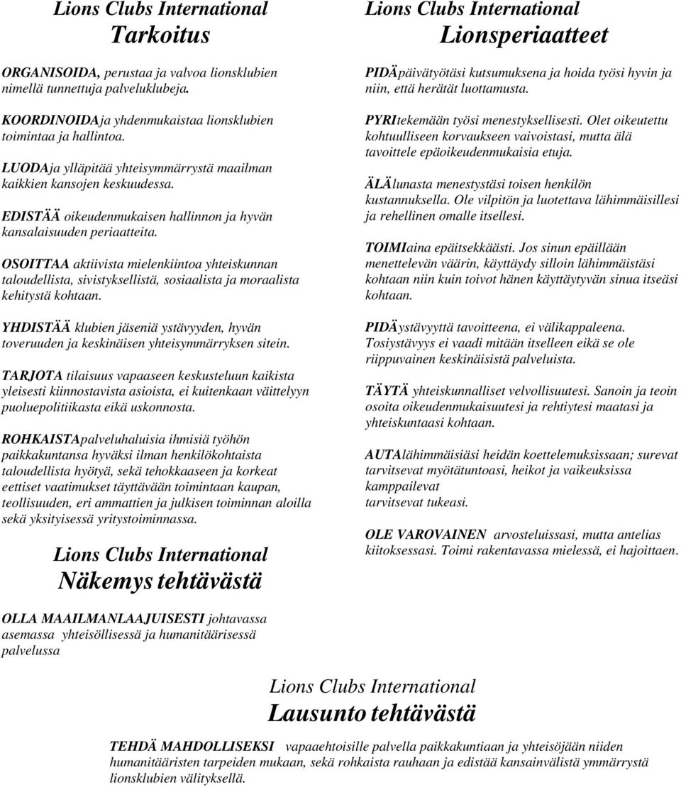 OSOITTAA aktiivista mielenkiintoa yhteiskunnan taloudellista, sivistyksellistä, sosiaalista ja moraalista kehitystä kohtaan.