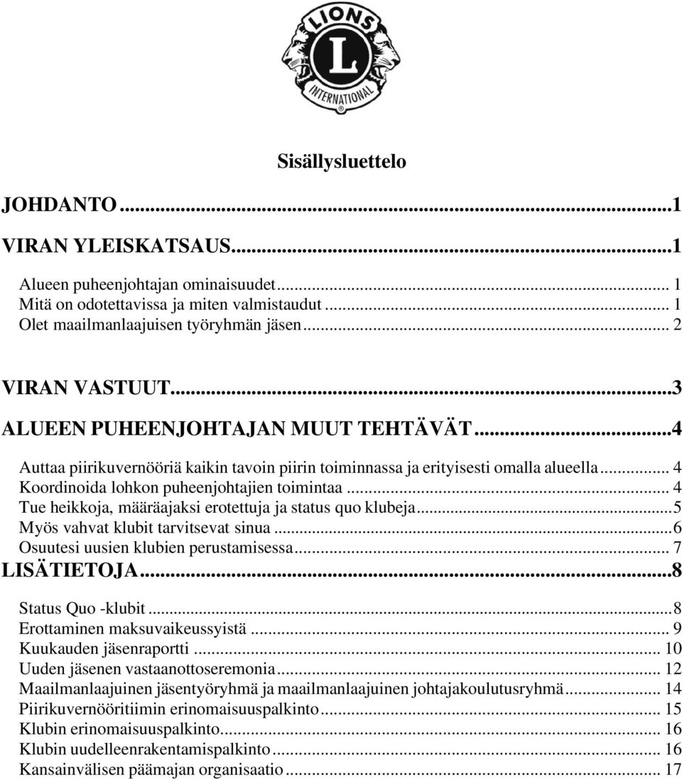 .. 4 Tue heikkoja, määräajaksi erotettuja ja status quo klubeja... 5 Myös vahvat klubit tarvitsevat sinua... 6 Osuutesi uusien klubien perustamisessa... 7 LISÄTIETOJA... 8 Status Quo -klubit.