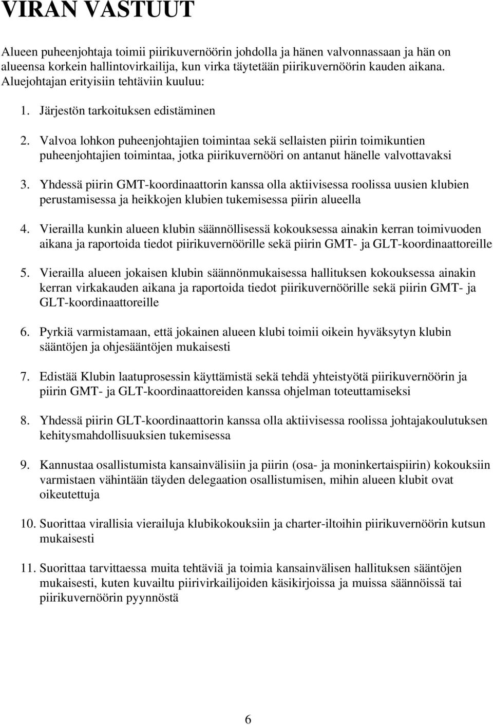 Valvoa lohkon puheenjohtajien toimintaa sekä sellaisten piirin toimikuntien puheenjohtajien toimintaa, jotka piirikuvernööri on antanut hänelle valvottavaksi 3.