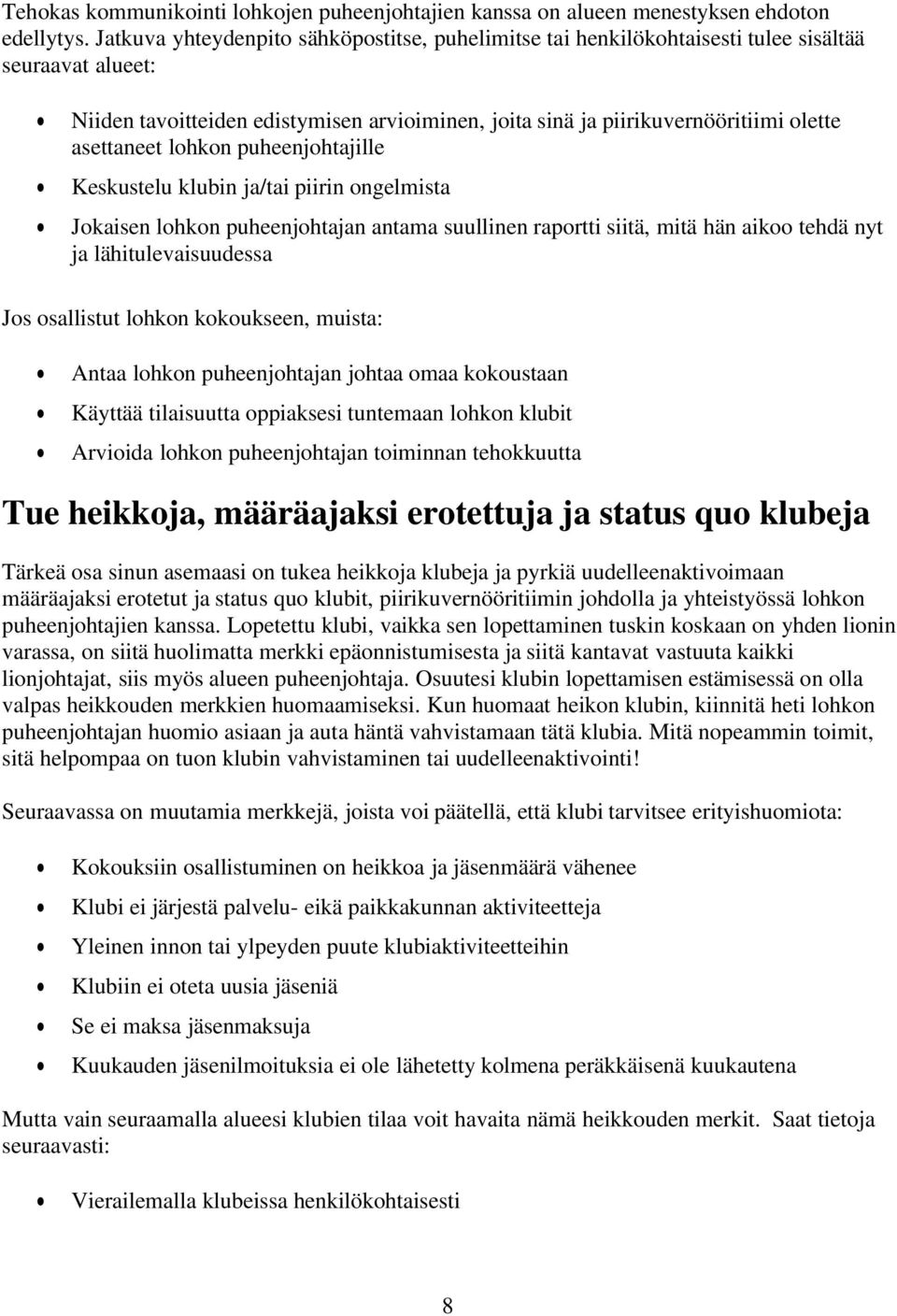 asettaneet lohkon puheenjohtajille Keskustelu klubin ja/tai piirin ongelmista Jokaisen lohkon puheenjohtajan antama suullinen raportti siitä, mitä hän aikoo tehdä nyt ja lähitulevaisuudessa Jos