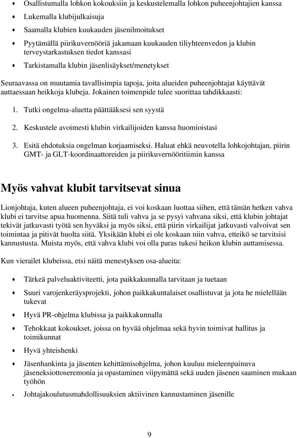 auttaessaan heikkoja klubeja. Jokainen toimenpide tulee suorittaa tahdikkaasti: 1. Tutki ongelma-aluetta päättääksesi sen syystä 2. Keskustele avoimesti klubin virkailijoiden kanssa huomioistasi 3.