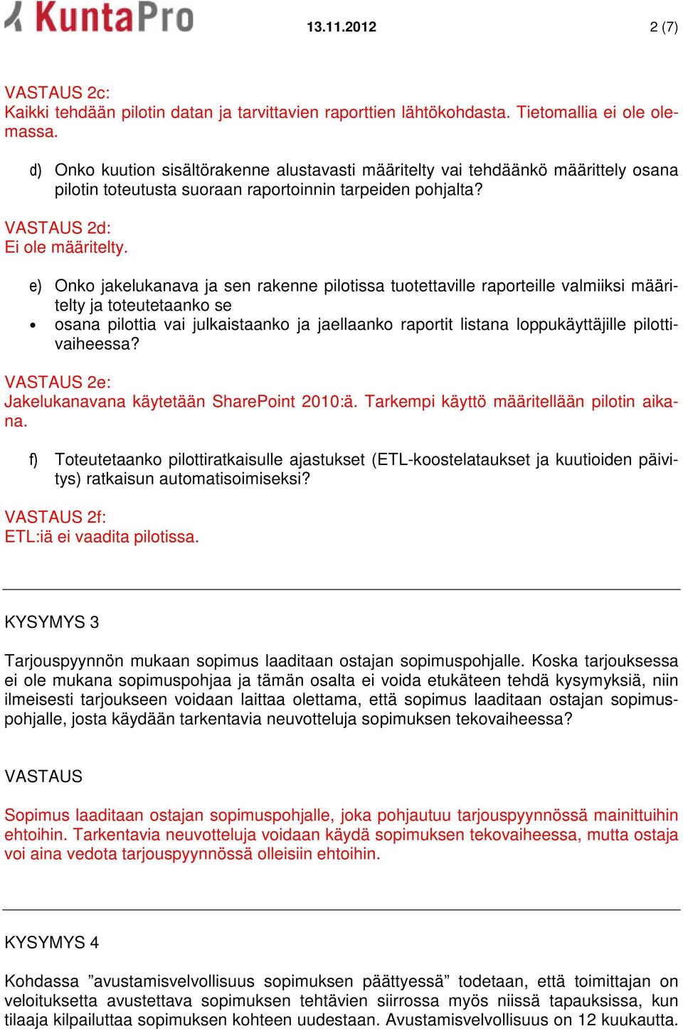 e) Onko jakelukanava ja sen rakenne pilotissa tuotettaville raporteille valmiiksi määritelty ja toteutetaanko se osana pilottia vai julkaistaanko ja jaellaanko raportit listana loppukäyttäjille