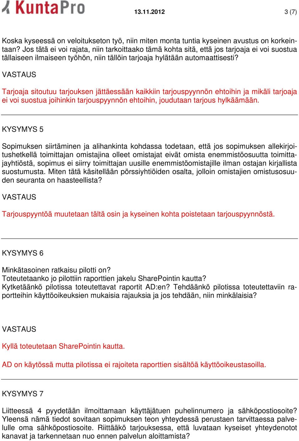 Tarjoaja sitoutuu tarjouksen jättäessään kaikkiin tarjouspyynnön ehtoihin ja mikäli tarjoaja ei voi suostua joihinkin tarjouspyynnön ehtoihin, joudutaan tarjous hylkäämään.