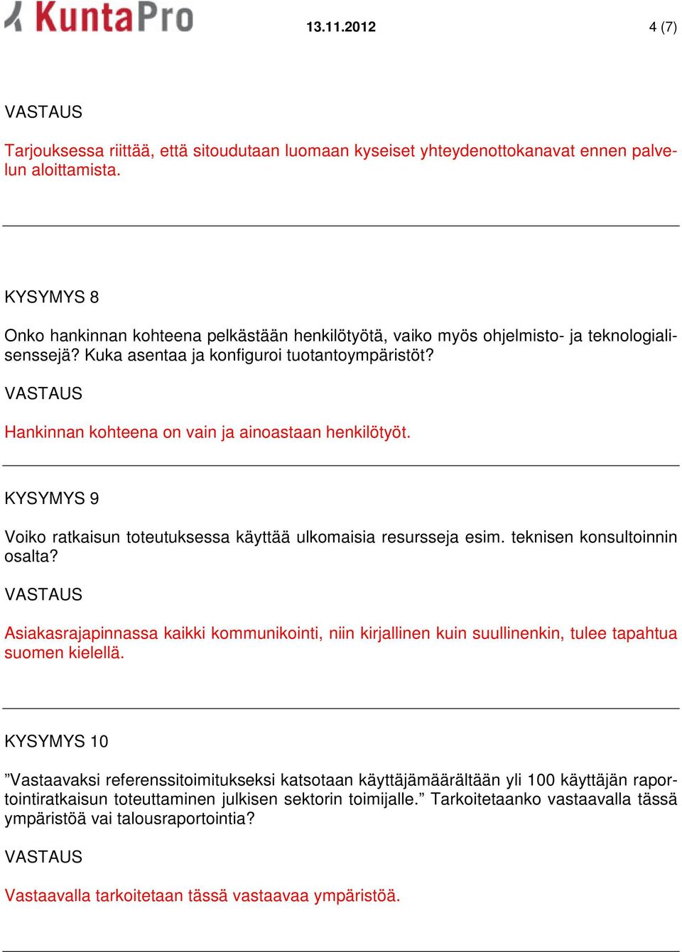 Hankinnan kohteena on vain ja ainoastaan henkilötyöt. KYSYMYS 9 Voiko ratkaisun toteutuksessa käyttää ulkomaisia resursseja esim. teknisen konsultoinnin osalta?