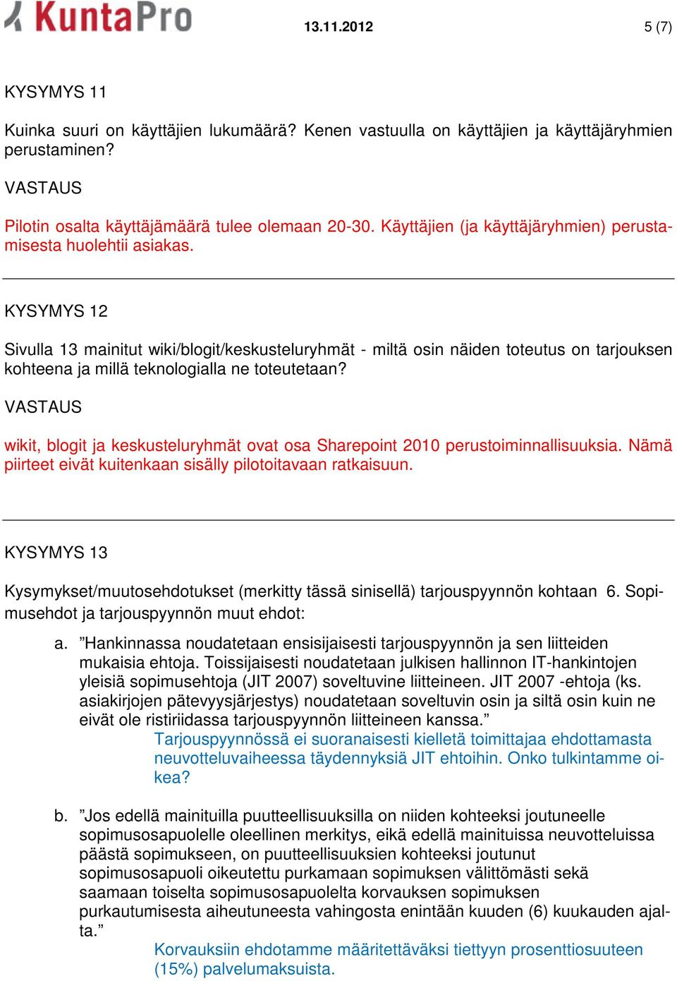 KYSYMYS 12 Sivulla 13 mainitut wiki/blogit/keskusteluryhmät - miltä osin näiden toteutus on tarjouksen kohteena ja millä teknologialla ne toteutetaan?