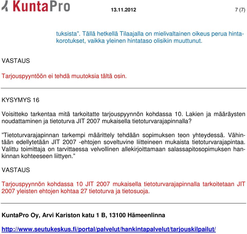 Tietoturvarajapinnan tarkempi määrittely tehdään sopimuksen teon yhteydessä. Vähintään edellytetään JIT 2007 -ehtojen soveltuvine liitteineen mukaista tietoturvarajapintaa.