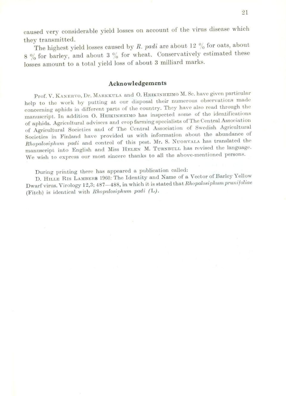 KANERVO, Dr. MARKKULA Oald 0. HEIKINHEIMO M. Se. have given particular help to the work by putting at our disposal their numerous observations made concerning aphids in different parts of the country.