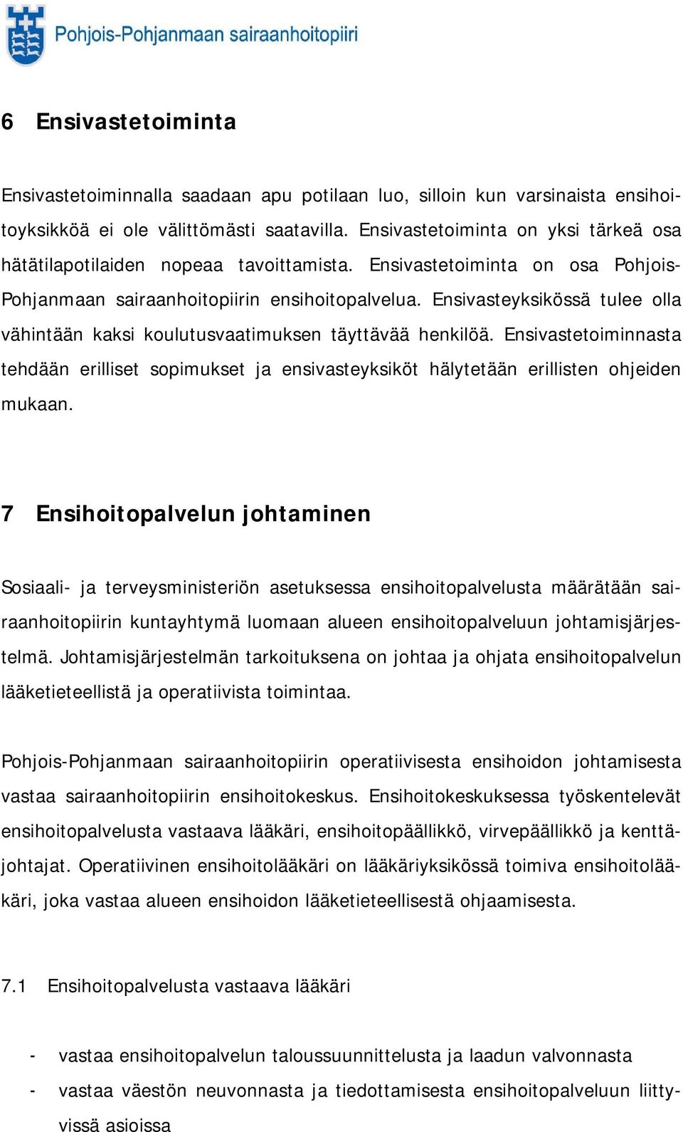 Ensivasteyksikössä tulee olla vähintään kaksi koulutusvaatimuksen täyttävää henkilöä. Ensivastetoiminnasta tehdään erilliset sopimukset ja ensivasteyksiköt hälytetään erillisten ohjeiden mukaan.