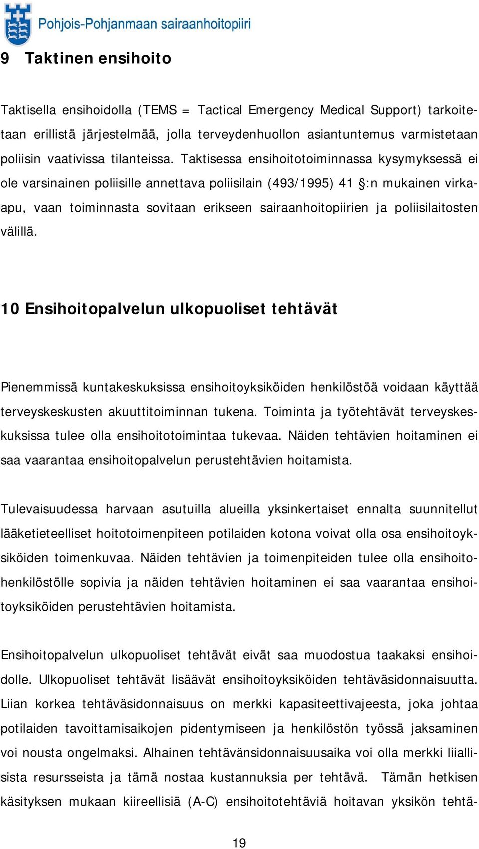 Taktisessa ensihoitotoiminnassa kysymyksessä ei ole varsinainen poliisille annettava poliisilain (493/1995) 41 :n mukainen virkaapu, vaan toiminnasta sovitaan erikseen sairaanhoitopiirien ja