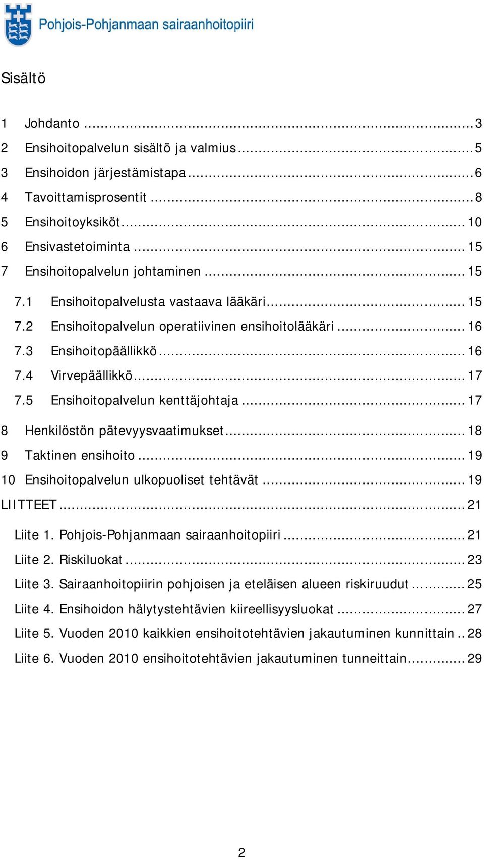 .. 17 7.5 Ensihoitopalvelun kenttäjohtaja... 17 8 Henkilöstön pätevyysvaatimukset... 18 9 Taktinen ensihoito... 19 10 Ensihoitopalvelun ulkopuoliset tehtävät... 19 LIITTEET... 21 Liite 1.