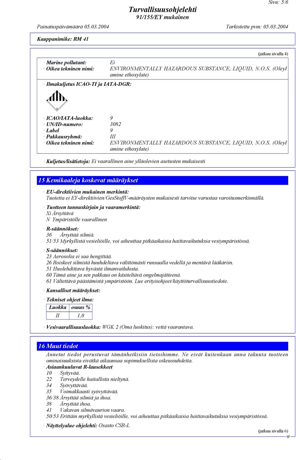 EY-direktiivien/GesStoffV-määräysten mukaisesti tarvitse varustaa varoitusmerkinnällä.