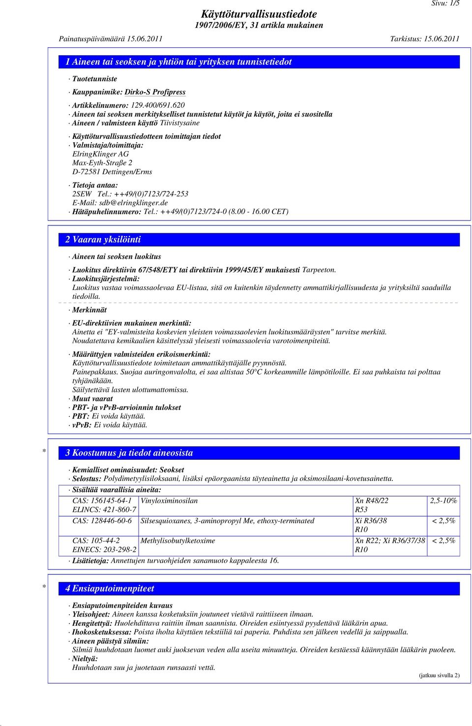 Valmistaja/toimittaja: ElringKlinger AG Max-Eyth-Straße 2 D-72581 Dettingen/Erms Tietoja antaa: 2SEW Tel.: ++49/(0)7123/724-253 E-Mail: sdb@elringklinger.de Hätäpuhelinnumero: Tel.