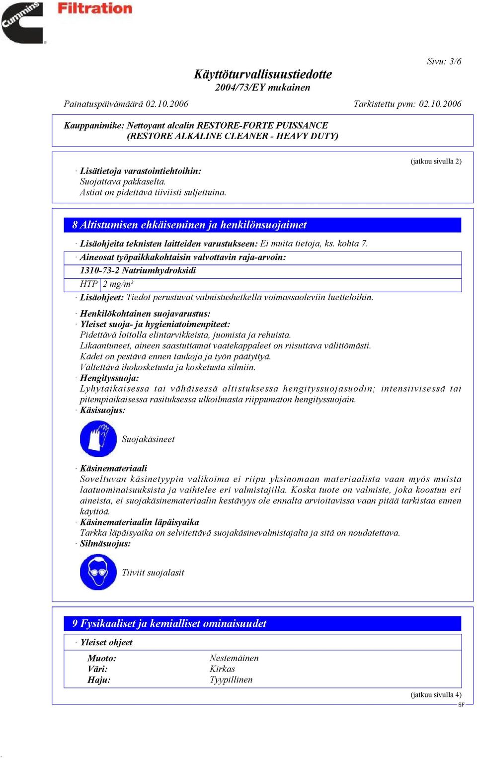 Aineosat työpaikkakohtaisin valvottavin raja-arvoin: 1310-73-2 Natriumhydroksidi HTP 2 mg/m³ Lisäohjeet: Tiedot perustuvat valmistushetkellä voimassaoleviin luetteloihin.