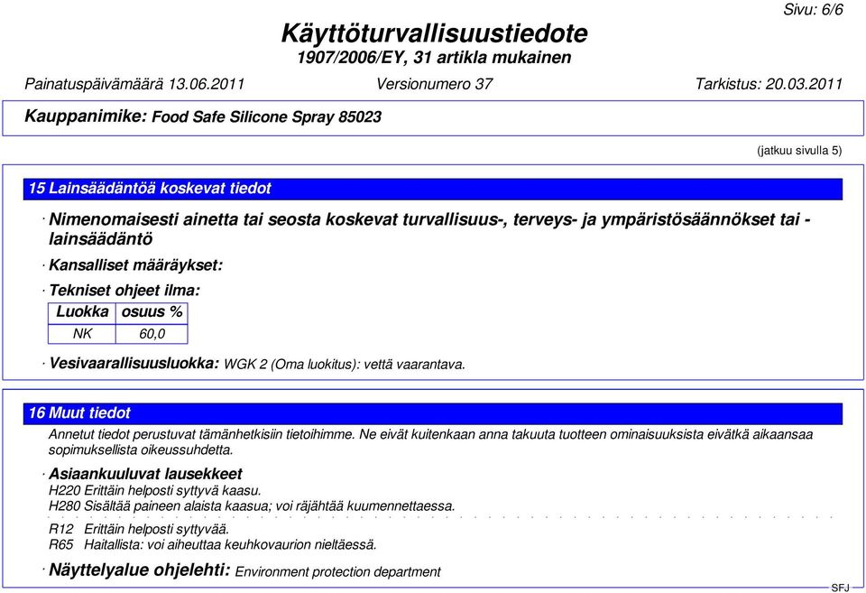 Ne eivät kuitenkaan anna takuuta tuotteen ominaisuuksista eivätkä aikaansaa sopimuksellista oikeussuhdetta. Asiaankuuluvat lausekkeet H220 Erittäin helposti syttyvä kaasu.