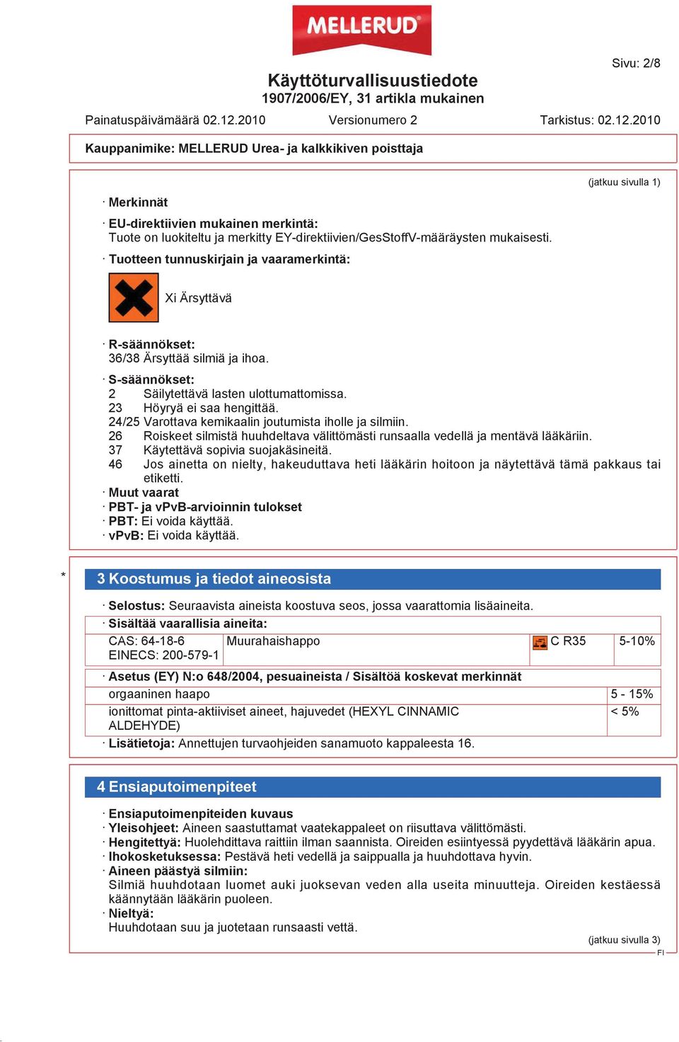 24/25 Varottava kemikaalin joutumista iholle ja silmiin. 26 Roiskeet silmistä huuhdeltava välittömästi runsaalla vedellä ja mentävä lääkäriin. 37 Käytettävä sopivia suojakäsineitä.