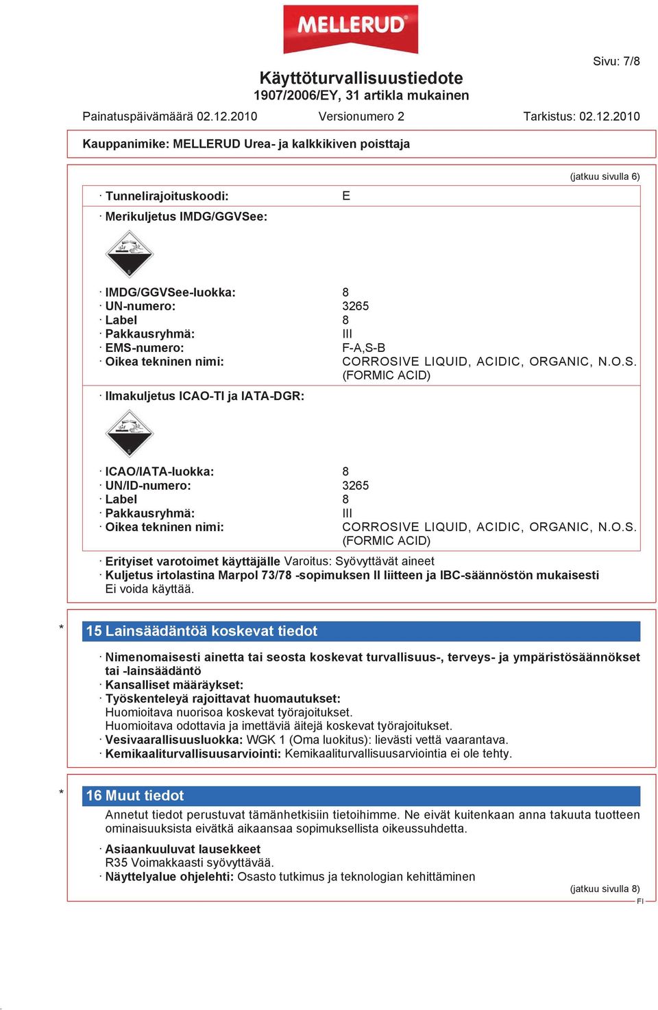 (FORMIC ACID) Ilmakuljetus ICAO-TI ja IATA-DGR: ICAO/IATA-luokka: 8 UN/ID-numero: 3265 Label 8 Pakkausryhmä: III Oikea tekninen nimi: CORROSIVE  (FORMIC ACID) Erityiset varotoimet käyttäjälle