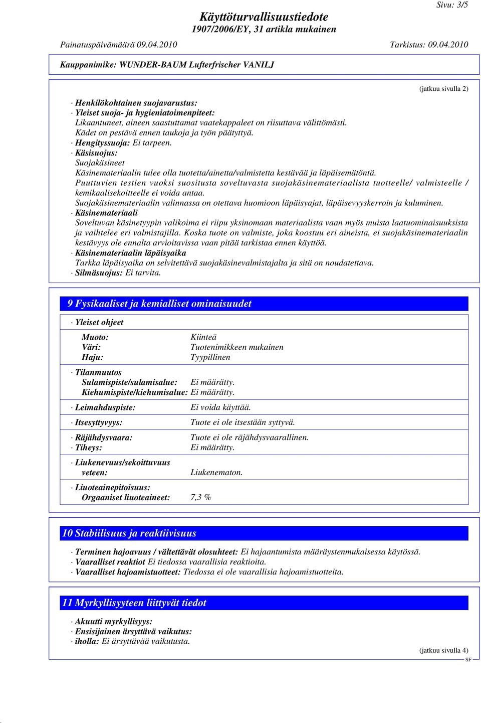 Puuttuvien testien vuoksi suositusta soveltuvasta suojakäsinemateriaalista tuotteelle/ valmisteelle / kemikaalisekoitteelle ei voida antaa.