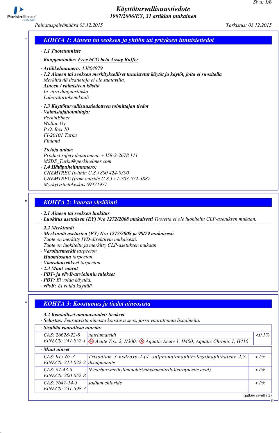 Aineen / valmisteen käyttö In vitro diagnostiikka Laboratoriokemikaali 1.3 Käyttöturvallisuustiedotteen toimittajan tiedot Valmistaja/toimittaja: PerkinElmer Wallac Oy