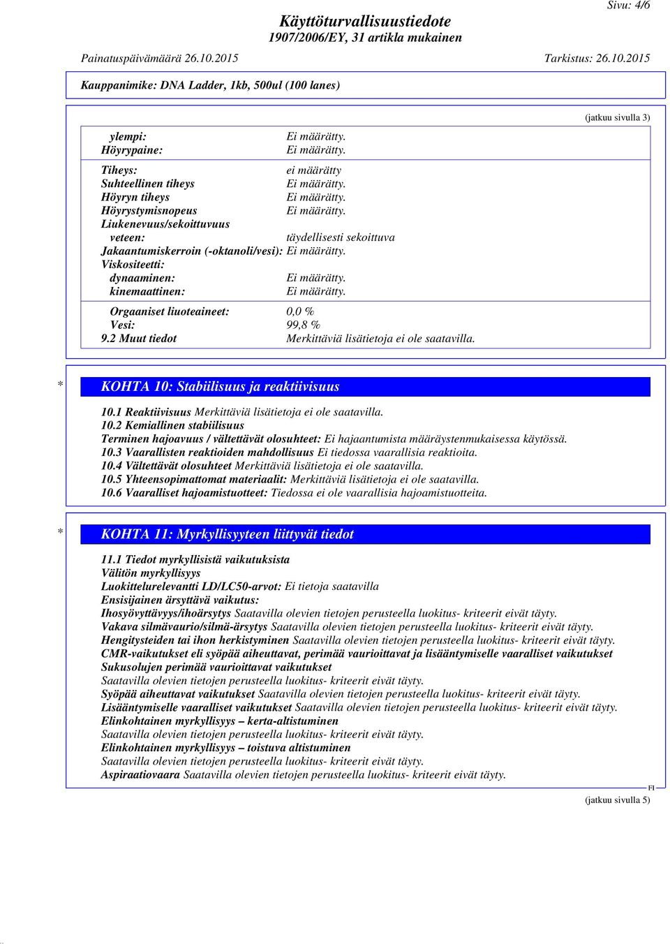(jatkuu sivulla 3) * KOHTA 10: Stabiilisuus ja reaktiivisuus 10.1 Reaktiivisuus Merkittäviä lisätietoja ei ole saatavilla. 10.2 Kemiallinen stabiilisuus Terminen hajoavuus / vältettävät olosuhteet: Ei hajaantumista määräystenmukaisessa käytössä.