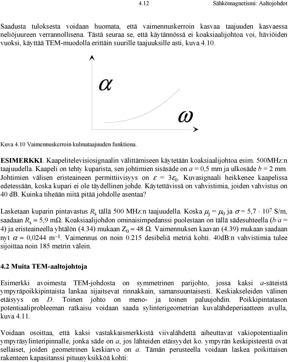 ESIMERKKI. Kaapelitelevisiosignaalin välittäiseen käytetään koaksiaalijohtoa esi. 500Mz:n taajuudella. Kaapeli on tehty kuparista, sen johtiien sisäsäde on a = 0,5 ja ulkosäde b =.