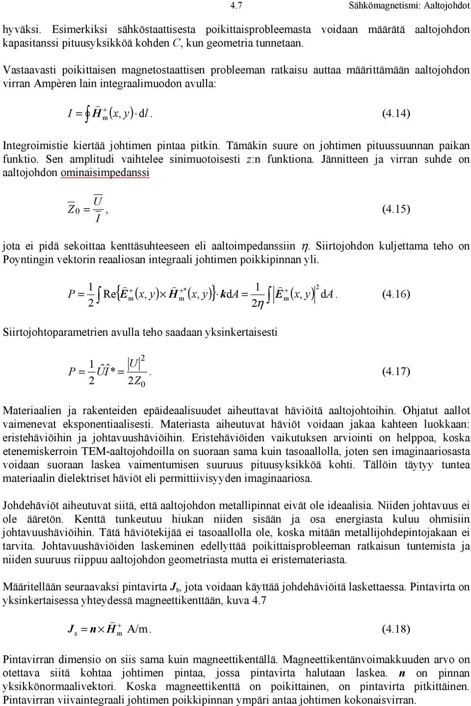 Tääkin suure on johtien pituussuunnan paikan funktio. Sen aplitudi vaihtelee siniuotoisesti z:n funktiona. Jännitteen ja virran suhde on aaltojohdon oinaisipedanssi U Z 0 =, (4.