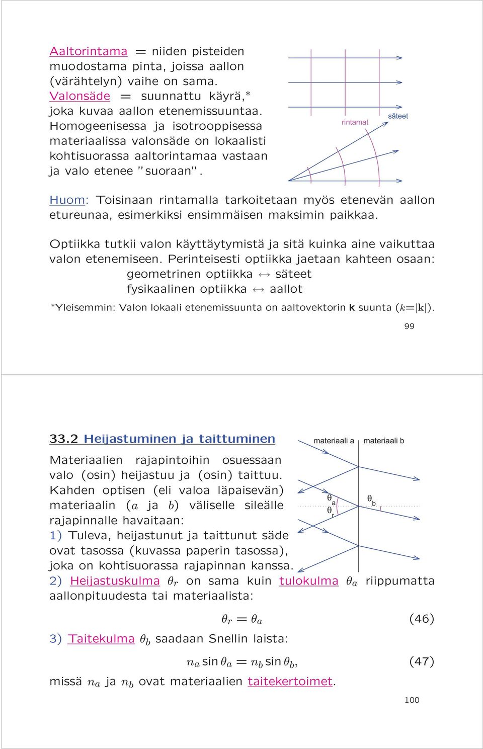 rintamat sateet Huom: Toisinaan rintamalla tarkoitetaan myös etenevän aallon etureunaa, esimerkiksi ensimmäisen maksimin paikkaa.