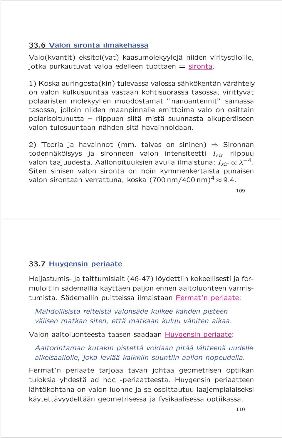 jolloin niiden maanpinnalle emittoima valo on osittain polarisoitunutta riippuen siitä mistä suunnasta alkuperäiseen valon tulosuuntaan nähden sitä havainnoidaan. 2) Teoria ja havainnot (mm.