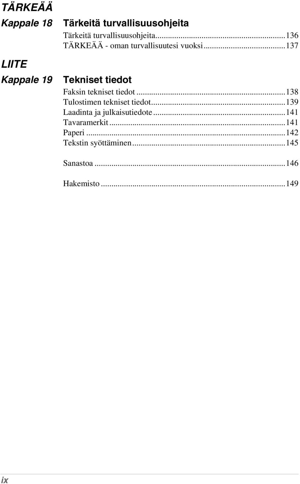 ..137 Tekniset tiedot Faksin tekniset tiedot...138 Tulostimen tekniset tiedot.